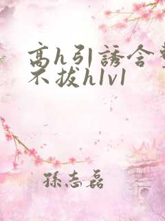 高h引诱含整夜不拔h1v1