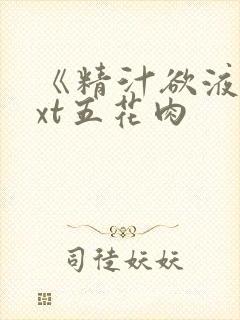 《精汁欲液》txt五花肉