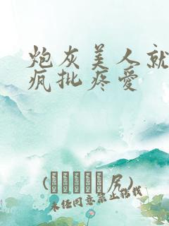 炮灰美人就该被疯批疼爱