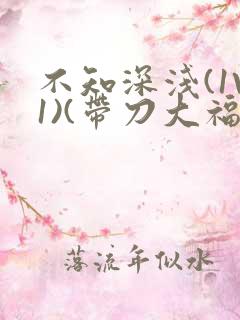 不知深浅(1V1)(带刀大福)