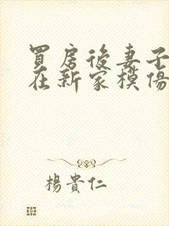 买房后妻子激动在新家模仿烧菜