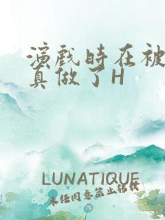 演戏时在被子里真做了H