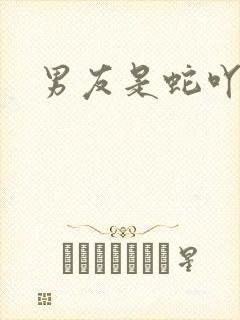 男友是蛇吖小说