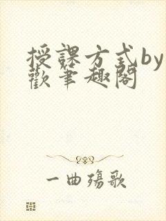 授课方式by清欢笔趣阁