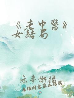 《老中医》无脉女结局