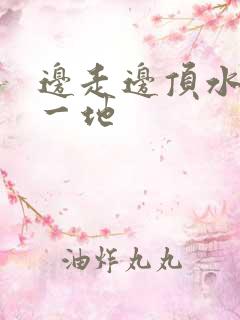 边走边顶水流了一地