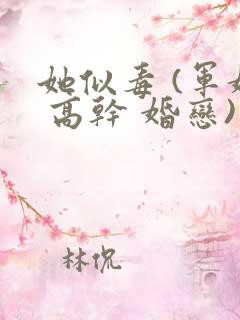 她似毒 (军婚 高干 婚恋)未删减