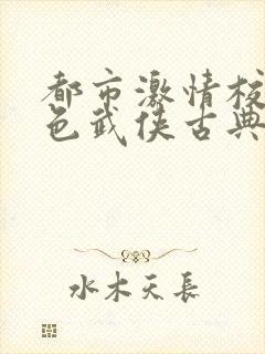 都市激情校园春色武侠古典