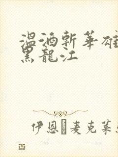 温酒斩华雄事件黑龙江