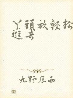 丫头放轻松让我进去