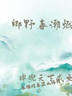乡野春潮燃