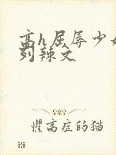 高h屈辱少妇系列辣文