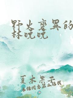 野火变异的父爱林晚晚