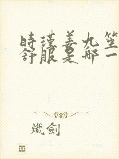 时瑾姜九笙里面舒服是哪一章