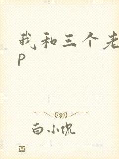 我和三个老头三p