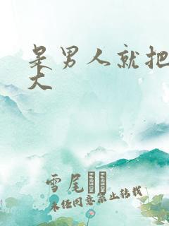 是男人就把它搞大