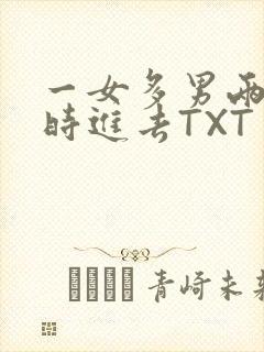 一女多男两根同时进去TXT