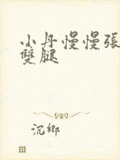 小丹慢慢张开了双腿