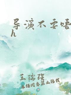 导演不要唔好硬h