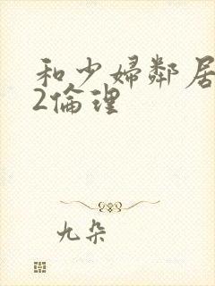 和少妇邻居做爰2伦理