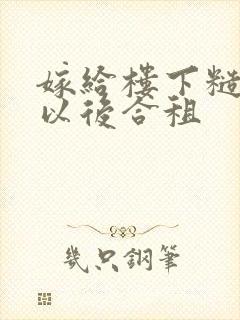 嫁给楼下糙汉后以后合租