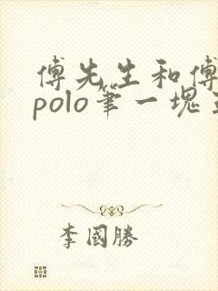 傅先生和傅太太polo笔一块五花肉