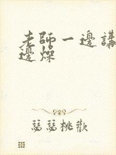 老师一边讲课一边燥