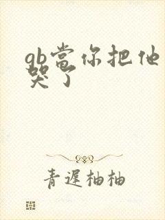 gb当你把他抄哭了