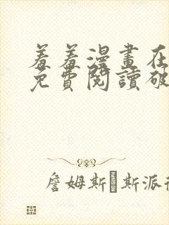 羞羞漫画在线看免费阅读破解