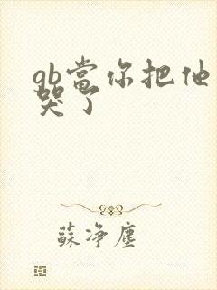 gb当你把他抄哭了