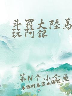 斗罗大陆马红俊玩阿银