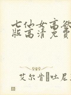 七仙女高欲春清版高清免费完整版