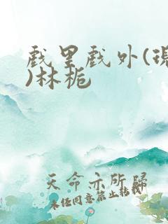 戏里戏外(现场)林栀