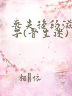 丧夫后的滋润日子(骨生迷)