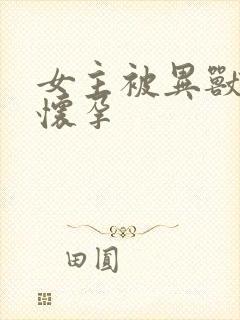 女主被异兽入侵怀孕