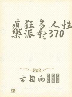 疯狂多人性战快乐派对370