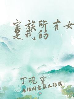 家族所有女人都是我的