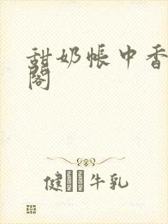 甜奶帐中香笔趣阁