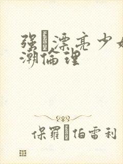 强奷漂亮少妇高潮伦理