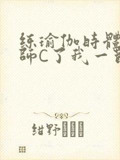 练瑜伽时体育老师C了我一节课