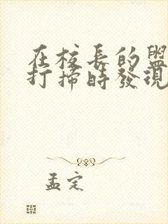 在校长的盥洗室打扫时发现