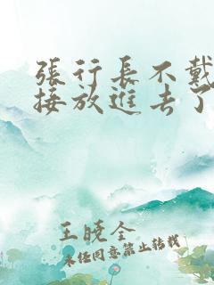 张行长不戴套直接放进去了