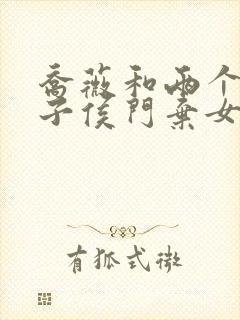 乔薇和两个小包子侯门弃女免费阅读