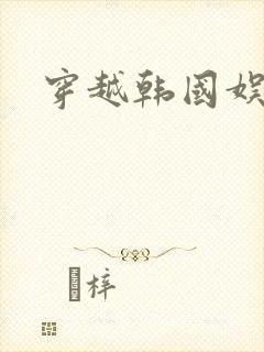 穿越韩国娱乐圈