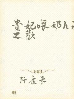 贵妃喂奶h承宠之欢