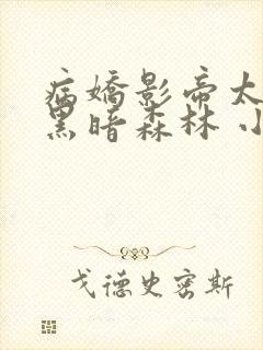 病娇影帝太撩人黑暗森林 小说全文免费阅读