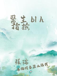 医生 bl h 指检