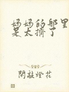 妈妈的那里实在是太挤了