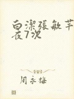 白洁张敏芊芊一夜7次
