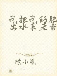 我把我的肥岳日出水来老番本